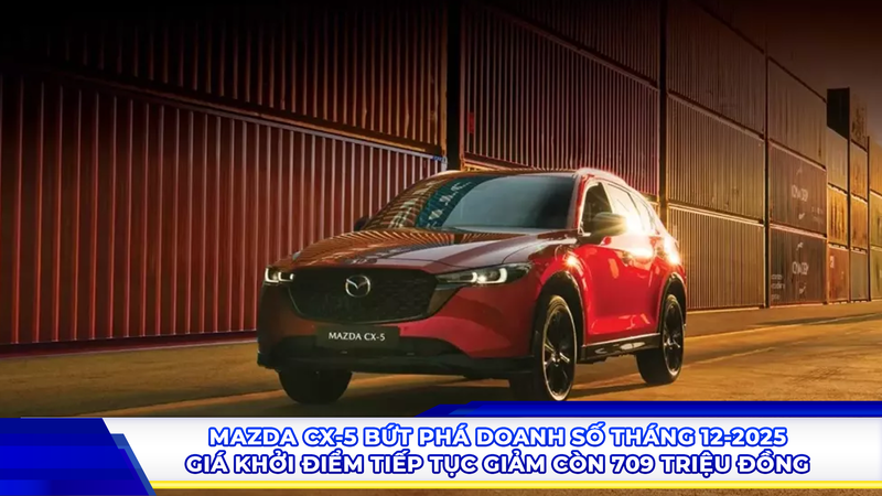 Mazda CX-5 bứt phá doanh số tháng 12/2025, giá khởi điểm tiếp tục giảm còn 709 triệu đồng